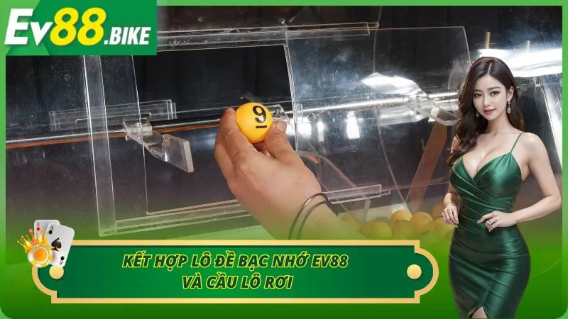 Lô đề bạc nhớ EV88 kết hợp lô rơi dễ chơi dễ trúng thưởng